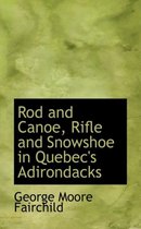 Rod and Canoe, Rifle and Snowshoe in Quebec's Adirondacks