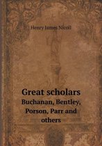 Great scholars Buchanan, Bentley, Porson, Parr and others