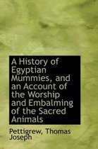 A History of Egyptian Mummies, and an Account of the Worship and Embalming of the Sacred Animals