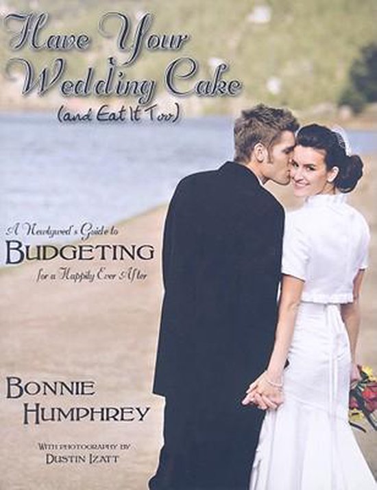 Have Your Wedding Cake and Eat It Too, Bonnie Humphrey 9780578009780