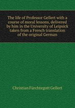 The life with a course of moral lessons, delivered by him in the University of Leipsick taken from a French translation of the original German Volume 1