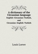A dictionary of the Circassian language English-Circassian-Turkish, and Circassian-English-Turkish