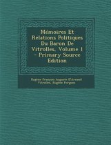 Memoires Et Relations Politiques Du Baron de Vitrolles, Volume 1