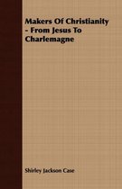 Makers Of Christianity - From Jesus To Charlemagne
