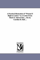 A Practical Illustration of Woman's Right to Labor; Or, a Letter from Marie E. Zakrzewska ... Ed. by Caroline H. Dall ...