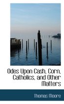 Odes Upon Cash, Corn, Catholics, and Other Matters