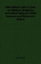 Who Killed Cain? A Quiz on Biblical, Religious and Allied Subjects (With Answers and Reference Index)