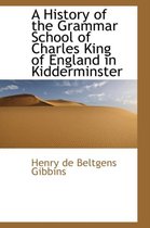 A History of the Grammar School of Charles King of England in Kidderminster