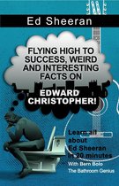 Flying High to Success Weird and Interesting Facts on Edward Christopher! - Ed Sheeran