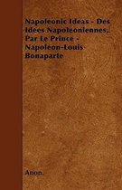 Napoleonic Ideas - Des Idees Napoleoniennes, Par Le Prince - Napoleon-Louis Bonaparte