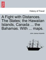 A Fight with Distances. the States; The Hawaiian Islands, Canada ... the Bahamas. with ... Maps.