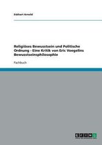 Religioses Bewusstsein Und Politische Ordnung - Eine Kritik Von Eric Voegelins Bewusstseinsphilosophie