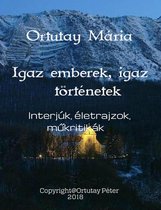 Ortutay Mária Igaz emberek, igaz történetek Interjúk, életrajzok, műkritikák Szerkesztette Ortutay Péter