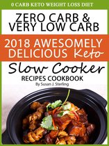 0 Carb Keto Weight Loss Diet Zero Carb & Very Low Carb 2018 Awesomely Delicious Keto Slow Cooker Recipes Cookbook