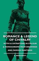 Romance & Legend Of Chivalry - With Illustrations In Colour & Monochrome From Drawings And Famous Paintings