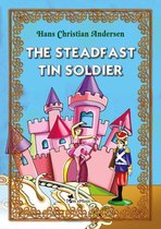 Hans Christian Andersen Classic Tales - The Steadfast Tin Soldier. An Illustrated Fairy Tale by Hans Christian Andersen