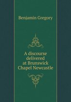 A discourse delivered at Brunswick Chapel Newcastle