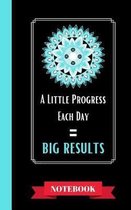 A Little Progress Each Day = Big Results Notebook