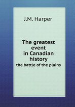 The greatest event in Canadian history the battle of the plains