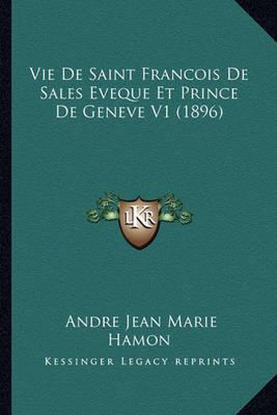 Vie de Saint Francois de Sales Eveque Et Prince de Geneve V1 (1896