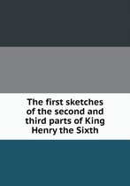 The first sketches of the second and third parts of King Henry the Sixth