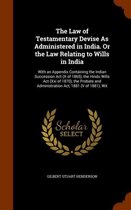 The Law of Testamentary Devise as Administered in India. or the Law Relating to Wills in India