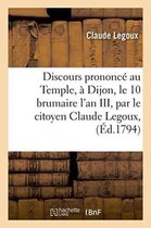 Discours Prononce Au Temple, a Dijon, Le 10 Brumaire L'An III, Par Le Citoyen Claude Legoux,