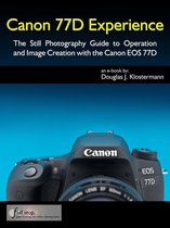 Canon 77D Experience - The Still Photography Guide to Operation and Image Creation with the Canon EOS 77D