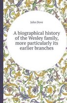 A Biographical History of the Wesley Family, More Particularly Its Earlier Branches