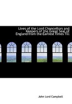 Lives of the Lord Chancellors and Keepers of the Great Seal of England from the Earliest Times Till