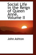 Social Life in the Reign of Queen Anne, Volume II