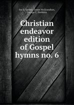 Christian endeavor edition of Gospel hymns no. 6