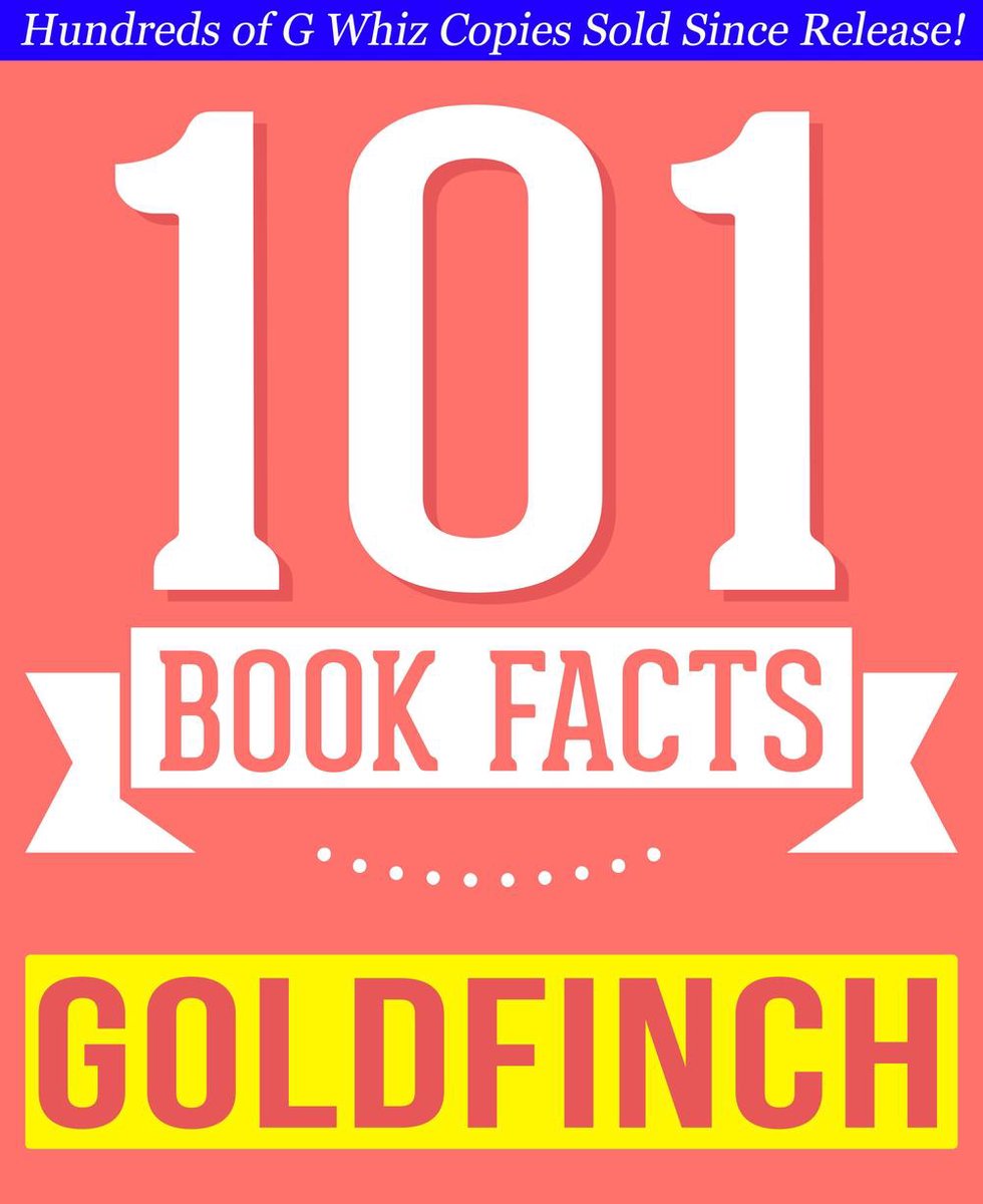 101BookFacts.com - The Goldfinch - 101 Amazingly True Facts You Didn't Know