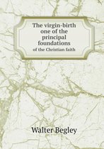 The virgin-birth one of the principal foundations of the Christian faith