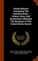 Senate Manual Containing the Standing Rules, Orders, Laws, and Resolutions Affecting the Business of the United States Senate