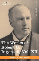 The Works of Robert G. Ingersoll, Vol. XII (in 12 Volumes)
