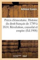 Sciences Sociales- Pr�cis �l�mentaire de l'Histoire Du Droit Fran�ais de 1789 � 1814