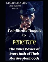 To Infiltrate Thugs Is to Penetrate the Inner Power of Every Inch of Their Massive Manhoods