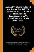 Abstract of Claims Preferred at a Justice Seat Held for the New Forest ... 1670. with a Return Made by Commissioners as to Incroachments &c. in the Said Forest