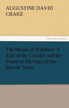 The House of Walderne A Tale of the Cloister and the Forest in the Days of the Barons' Wars