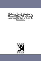 Outlines of English Literature, by Thomas B. Shaw With A Sketch of American Literature by Henry T. Tuckerman.