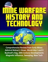 Mine Warfare History and Technology: Comprehensive Review from Early Mines, Admiral Mahan's Views, World War I and II, Bushnell's Keg, 20th Century Developments, Magnetic Influence, Sweeping, New Tech