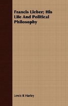 Francis Lieber; His Life And Political Philosophy