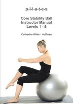 P-I-L-A-T-E-S Core Stability Ball Instructor Manual Levels 1 - 5