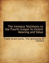 The Irenaeus Testimony to the Fourth Gospel Its Extent Meaning and Value