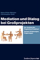 Mediation und Dialog bei Großprojekten: Der Ausbau des Flughafens Frankfurt. Verlauf, Erfahrungen, Folgerungen