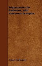 Trigonometry for Beginners, with Numerous Examples