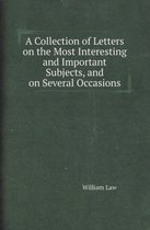 A Collection of Letters on the Most Interesting and Important Subjects, and on Several Occasions