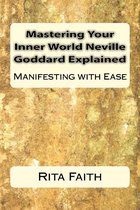 Mastering Your Inner World Neville Goddard Explained: Manifesting with Ease