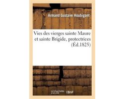 Vies Des Vierges Sainte Maure Et Sainte Brigide, Protectrices de La Commune de Nogent-Les-Vierges